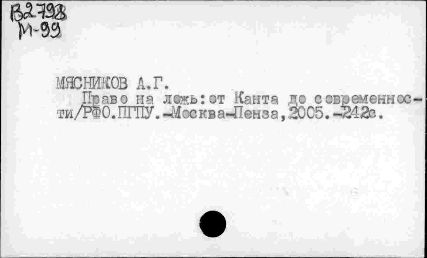 ﻿'93
.тоников л.г.
Право на ложь:от Канта до современное ти/Р^О.ПГПУ. -Лосква-Йенза, 2005. -242с.